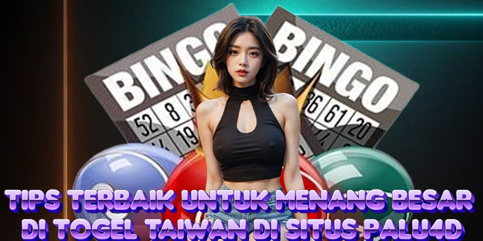 Tips Terbaik Untuk Menang Besar Di Togel Taiwan Di Situs Palu4D