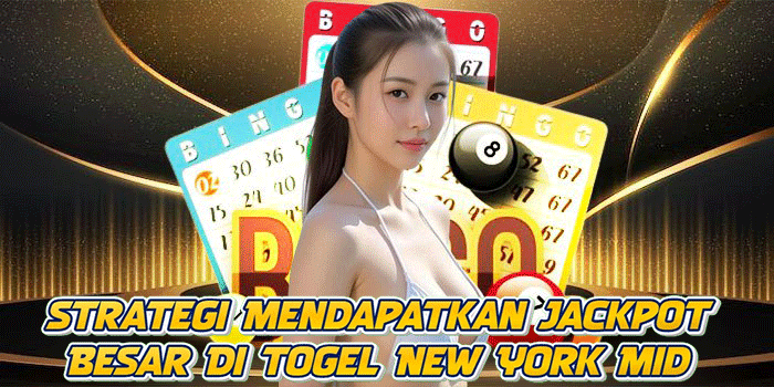 Strategi Mendapatkan Jackpot Besar Di Togel New York Mid