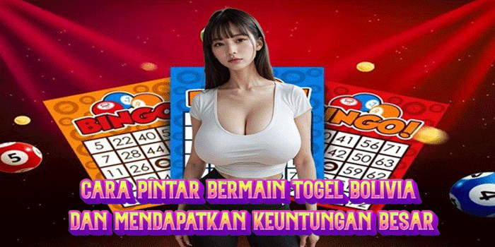 Cara Pintar Bermain Togel Bolivia dan Mendapatkan Keuntungan Besar