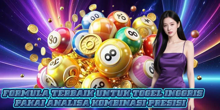 Formula Terbaik Untuk Togel Inggris Pakai Analisa Kombinasi Presisi