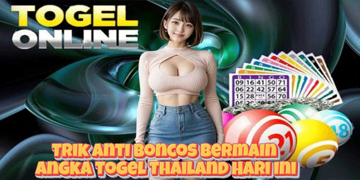 Trik Anti Boncos Bermain Angka Togel Thailand Hari Ini