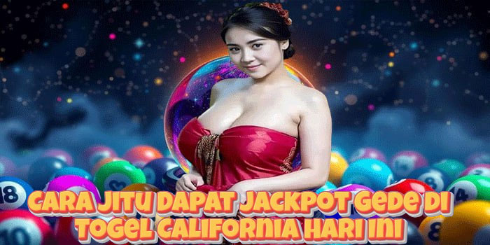 Cara Jitu Dapat Jackpot Gede di Togel California Hari Ini
