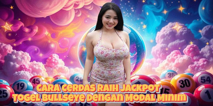 Cara Cerdas Raih Jackpot Togel Bullseye Dengan Modal Minim