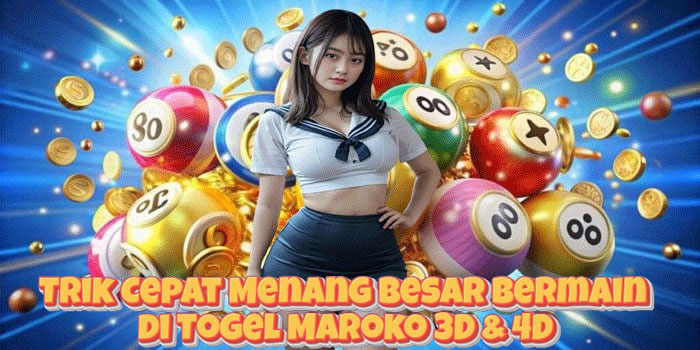 Trik Cepat Menang Besar Bermain di Togel Maroko 3D & 4D