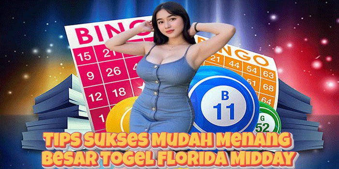 Tips Sukses Mudah Menang Besar Togel Florida Midday